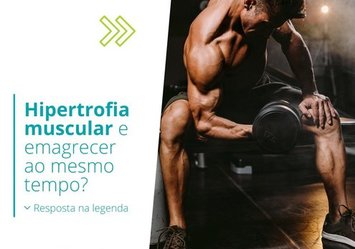 Hipertrofia muscular e emagrecer ao mesmo tempo?