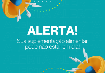 Alerta - Sua suplementação alimentar pode não estar em dia!