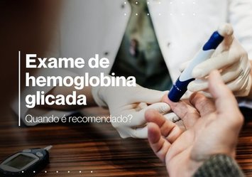 Exame de hemoglobina glicada - Quando é recomendado?