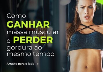 Como ganhar massa muscular e perder gordura ao mesmo tempo