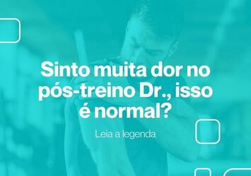 Sinto muita dor no pós-treino Dr., isso é normal?