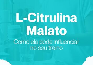 L-Citrulina Malato - Como ela pode influenciar no seu treino