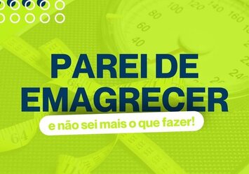 Parei de Emagrecer e não sei mais o que fazer!