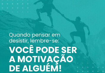 Quando pensar em desistir, lembre-se: Você pode ser a motivação de alguém!