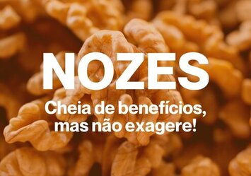 Nozes - Cheia de benefícios , mas não exagere!