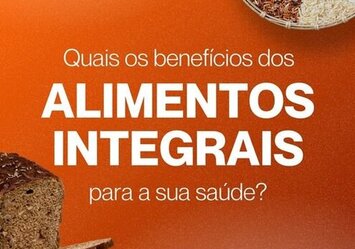 Quais os benefícios doa alimentos integrais para a sua saúde? 