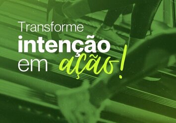 Transforme intenção em ação!