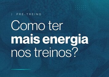 Como ter mais energia nos treinos?