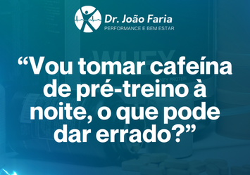 Vou tomar cafeína de pré-treino à noite, o que pode dar errado?